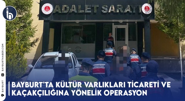 Bayburt'ta Kültür Varlıkları Ticareti ve Kaçakçılığına Yönelik Operasyon