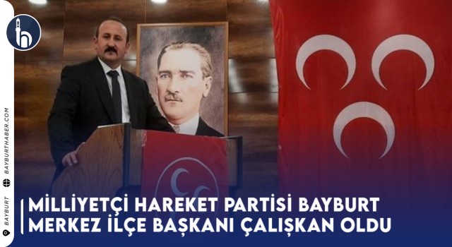 Milliyetçi Hareket Partisi Bayburt Merkez İlçe Başkanı Çalışkan Oldu