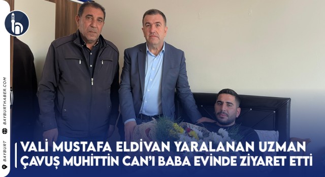 Vali Mustafa Eldivan Yaralanan Uzman Çavuş Muhittin Can’ı Baba Evinde Ziyaret Etti