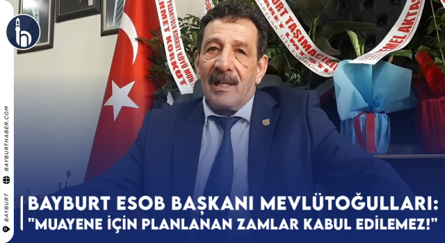 Bayburt ESOB Başkanı: "Araç muayene ücretleri için planlanan zam kabul edilemez!"