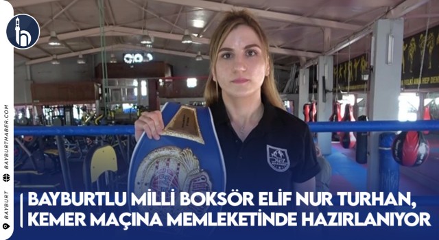 Bayburtlu Milli Boksör Elif Nur Turhan, Kemer Maçına Memleketinde Hazırlanıyor