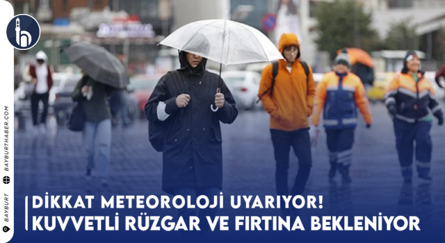 Meteoroloji Uyardı! Bayburt'ta Kuvvetli Rüzgar ve Fırtına Bekleniyor