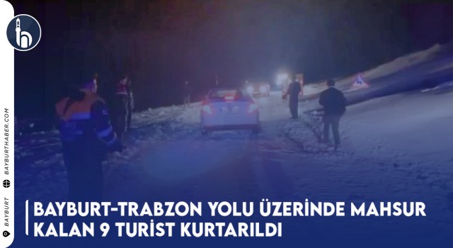 Bayburt-Trabzon Yolu Üzerinde Mahsur Kalan 9 Turist Kurtarıldı