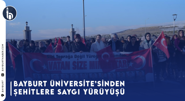 Bayburt Üniversitesi'nden "Şehitlere Saygı Yürüyüşü"