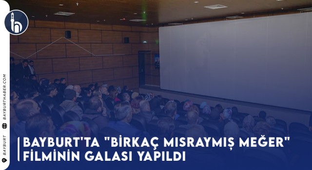 Bayburt'ta "Birkaç Mısraymış Meğer" Filminin Galası Yapıldı