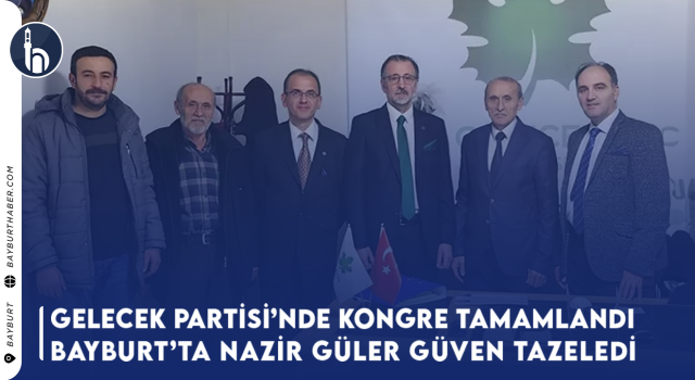 Bayburt'ta Gelecek Partisi Merkez İlçe 2. Olağan Kongresi Gerçekleşti