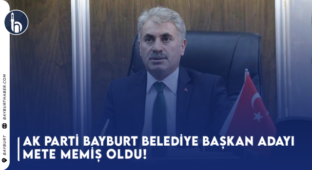 AK Parti Bayburt Belediye Başkan Adayı: Mete Memiş Oldu!