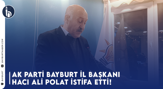 Ak Parti Bayburt İl Başkanı Polat İstifa Etti!