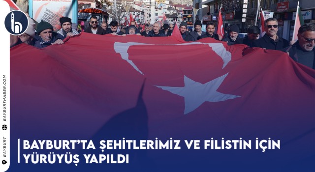 Bayburt’ta Şehitlerimiz ve Filistin İçin Yürüyüş Yapıldı