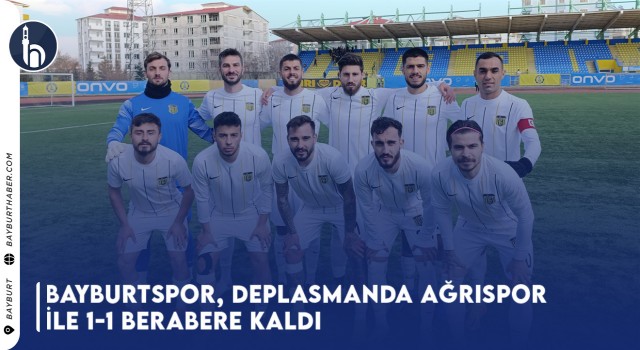 Bayburtspor, Deplasmanda Ağrıspor ile 1-1 Berabere Kaldı