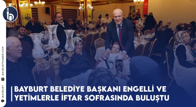 Bayburt Belediye Başkanı Engelli ve Yetimlerle İftar Sofrasında Buluştu