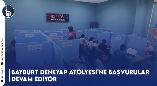 Bayburt Deneyap Atölyesi'ne Başvurular Devam Ediyor