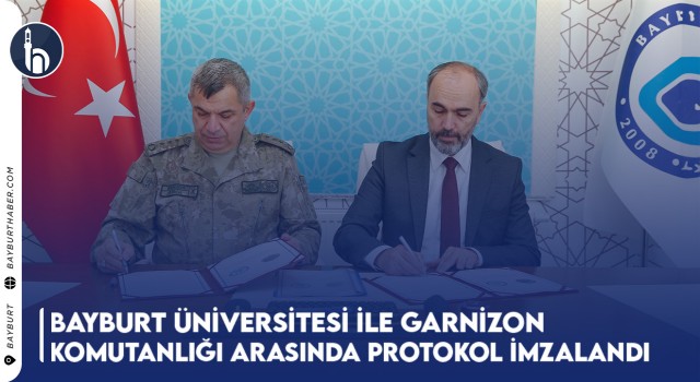 Bayburt Üniversitesi İle Garnizon Komutanlığı Arasında Protokol İmzalandı