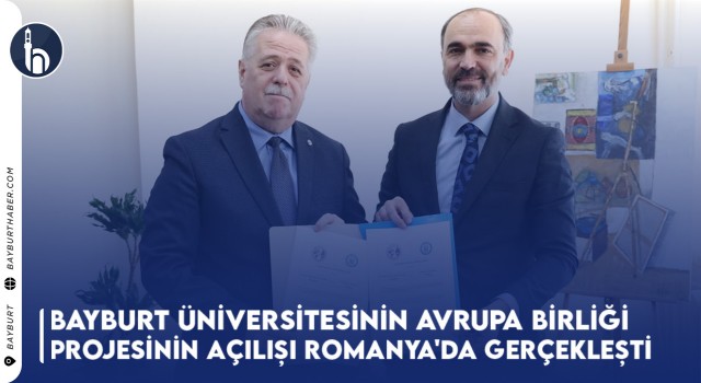 Bayburt Üniversitesinin Avrupa Birliği Projesinin Açılışı Romanya'da Gerçekleşti