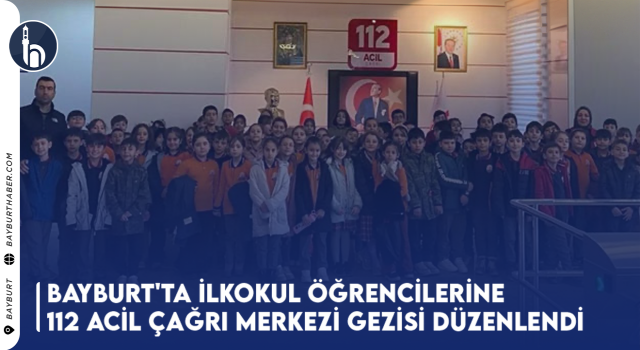 Bayburt'ta İlkokul Öğrencilerine 112 Acil Çağrı Merkezi Gezisi Düzenlendi