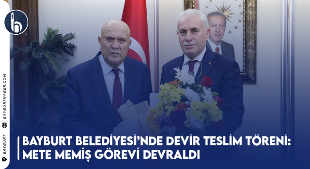 Bayburt Belediye Başkanlığı Mete Memiş'e Devredildi