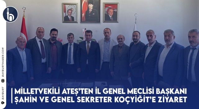 Milletvekili Ateş’ten İl Genel Meclisi Başkanı Şahin ve Genel Sekreter Koçyiğit’e Ziyaret