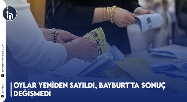 Oylar Yeniden Sayıldı, Bayburt'ta Sonuç Değişmedi