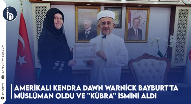 Amerikalı Kendra Dawn Warnick Bayburt'ta Müslüman Oldu Ve "Kübra" İsmini Aldı