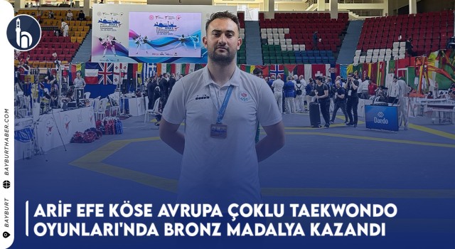 Arif Efe Köse Avrupa Çoklu Taekwondo Oyunları'nda Bronz Madalya Kazandı