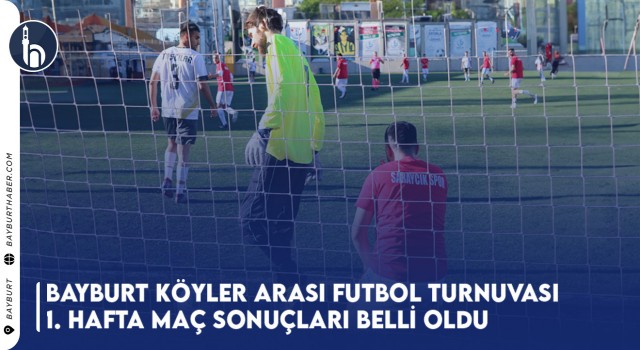 Bayburt Köyler Arası Futbol Turnuvası 1. Hafta Maç Sonuçları Belli Oldu