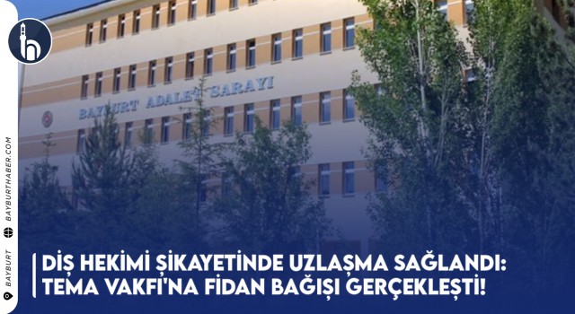 Diş Hekimi Şikayetinde Uzlaşma Sağlandı: TEMA Vakfı'na Fidan Bağışı Gerçekleşti!