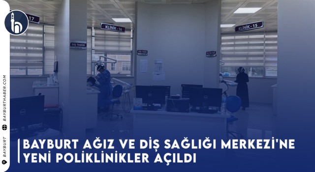 Bayburt Ağız ve Diş Sağlığı Merkezi'ne Yeni Poliklinikler Açıldı