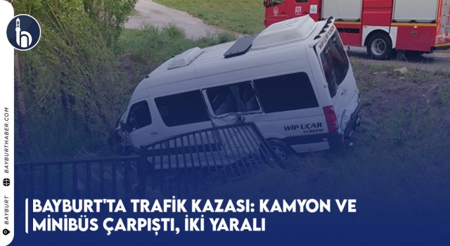 Bayburt'ta Trafik Kazası: Kamyon ve Minibüs Çarpıştı, İki Yaralı