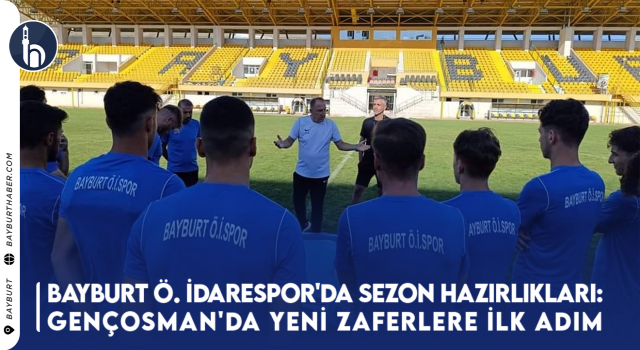 Bayburt Özel İdarespor'da Sezon Hazırlıkları: Gençosman'da Yeni Zaferlere İlk Adım