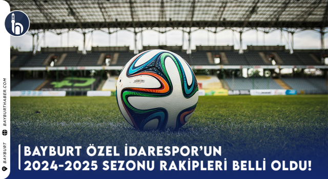 Bayburt Özel İdarespor’un 2024-2025 Sezonu Rakipleri Belli Oldu