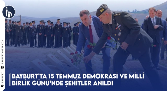 Bayburt'ta 15 Temmuz Demokrasi ve Milli Birlik Günü’nde Şehitler Anıldı