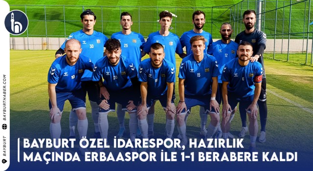 Bayburt Özel İdarespor, Hazırlık Maçında Erbaaspor ile 1-1 Berabere Kaldı