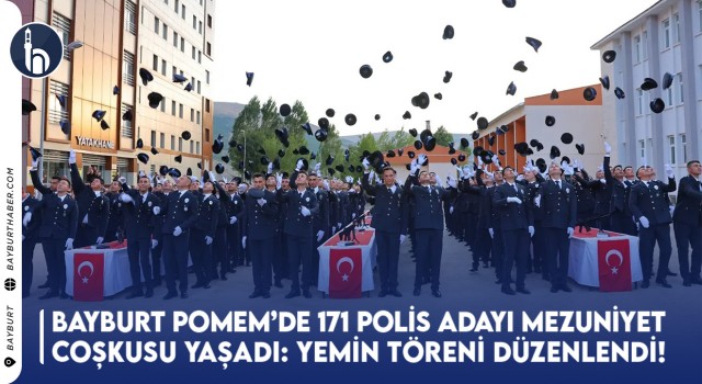 Bayburt POMEM’de 171 Polis Adayı Mezuniyet Coşkusu Yaşadı: Yemin Töreniyle Mesleklerine İlk Adımı Attılar