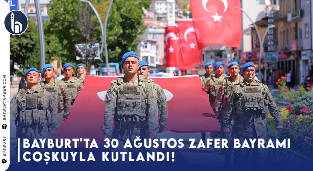 Bayburt'ta 30 Ağustos Zafer Bayramı Coşkuyla Kutlandı!