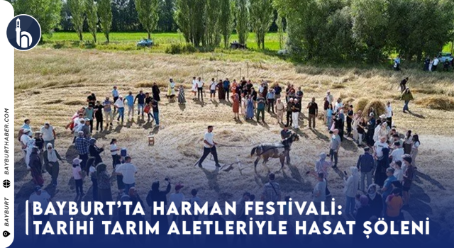 Bayburt’ta Harman Festivali: Tarihi Tarım Aletleriyle Hasat Şöleni