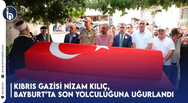 Kıbrıs Gazisi Nizam Kılıç,Bayburt'ta Son Yolculuğuna Uğurlandı