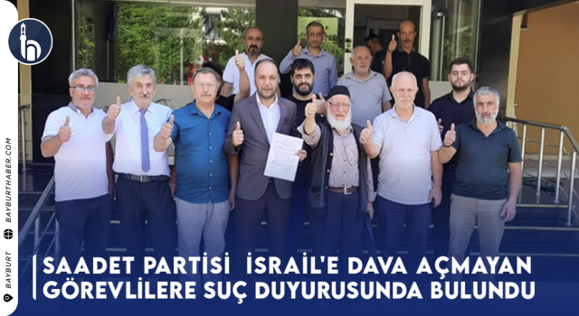 Saadet Partisi'nden İsrail'e Dava Açmayan Görevlilere Suç Duyurusu