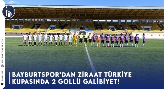 Bayburtspor'dan Ziraat Türkiye Kupasında 2 Gollü Galibiyet!