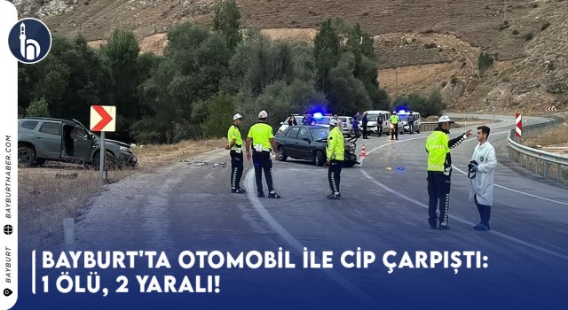 Bayburt'ta Otomobil ile Cip Çarpıştı: 1 Ölü, 2 Yaralı