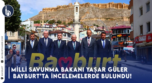 Milli Savunma Bakanı Yaşar Güler Bayburt’ta İncelemelerde Bulundu!