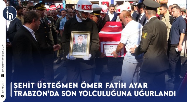 Şehit Üsteğmen Ömer Fatih Ayar, Trabzon’da Son Yolculuğuna Uğurlandı!