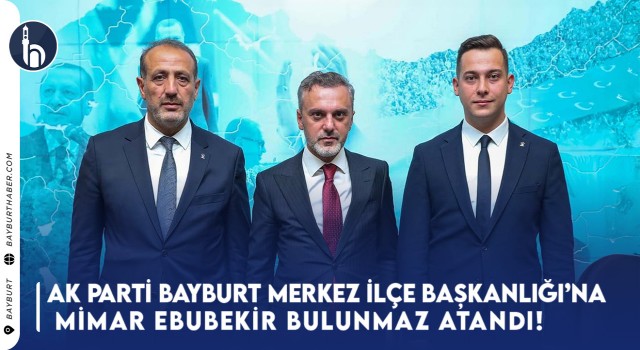 AK Parti Bayburt Merkez İlçe Başkanlığı’na Mimar Ebubekir Bulunmaz Atandı