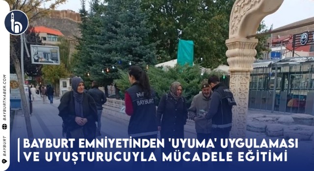 Bayburt Emniyetinden 'UYUMA' Uygulaması ve Uyuşturucuyla Mücadele Eğitimi