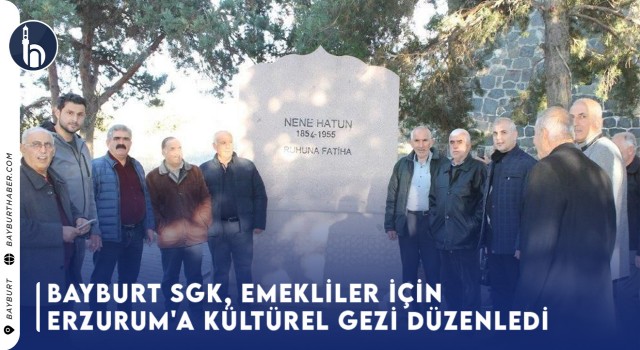 Bayburt SGK, Emekliler için Erzurum'a Kültürel Gezi Düzenledi