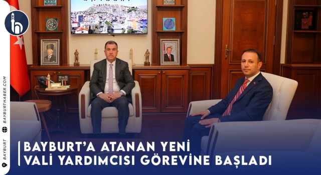 Bayburt’a atanan Yeni Vali Yardımcısı Görevine Başladı