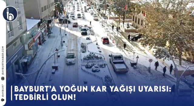 Bayburt’a Yoğun Kar Yağışı Uyarısı: Tedbirli Olun!