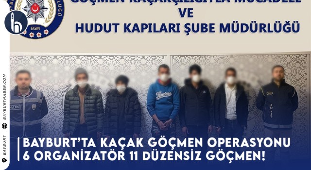 Bayburt’ta Kaçak Göçmen Operasyonu 6 organizatör 11 düzensiz göçmen!