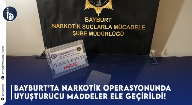 Bayburt’ta Narkotik Operasyonunda Uyuşturucu Maddeler Ele Geçirildi!