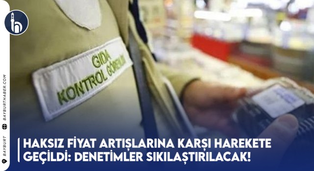 Haksız Fiyat Artışlarına Karşı Harekete Geçildi: Denetimler Sıkılaştırılacak!