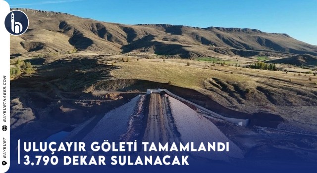 Uluçayır Göleti Tamamlandı, 3.790 Dekar Sulanacak